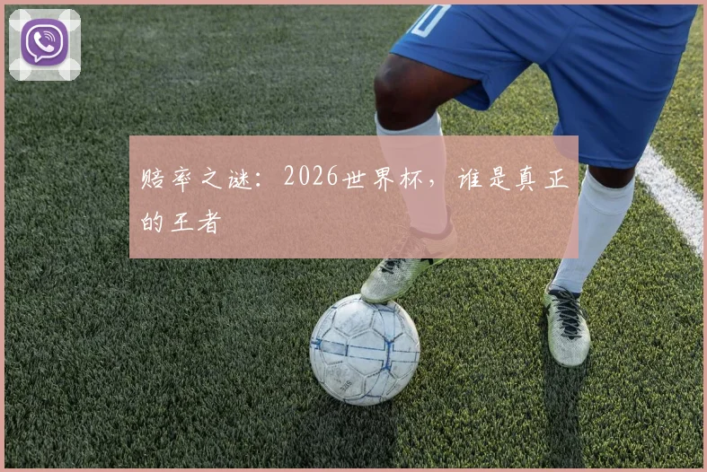 赔率之谜:2026世界杯,谁是真正的王者