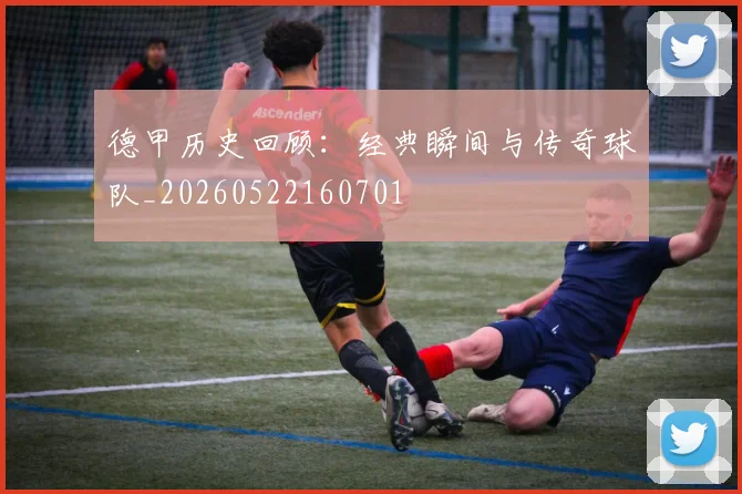 德甲历史回顾:经典瞬间与传奇球队_20260522160701