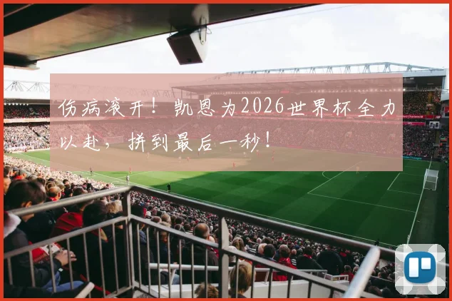 伤病滚开！凯恩为2026世界杯全力以赴，拼到最后一秒！