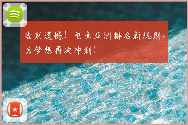 告别遗憾!电竞亚洲排名新规则,为梦想再次冲刺!