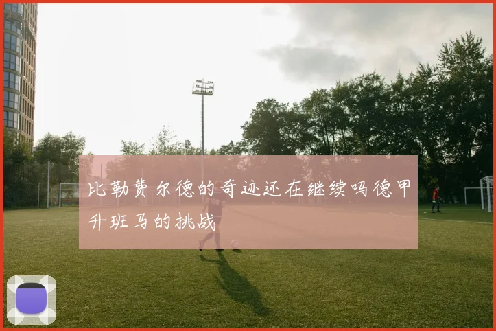 比勒费尔德的奇迹还在继续吗德甲升班马的挑战