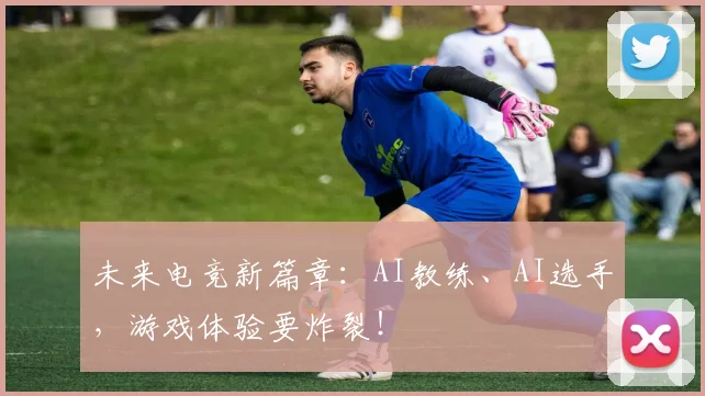 未来电竞新篇章:AI教练、AI选手,游戏体验要炸裂!