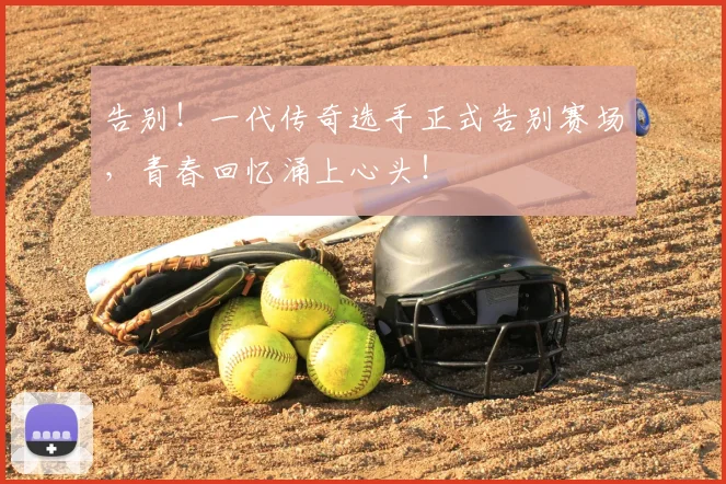 告别!一代传奇选手正式告别赛场,青春回忆涌上心头!