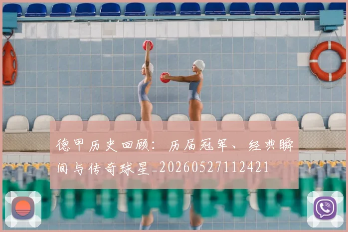 德甲历史回顾:历届冠军、经典瞬间与传奇球星_20260527112421