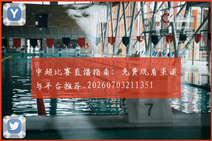 中超比赛直播指南:免费观看渠道与平台推荐_20260703211351