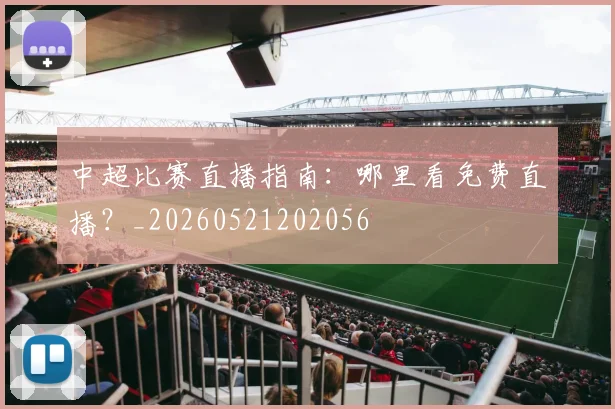 中超比赛直播指南：哪里看免费直播？_20260521202056